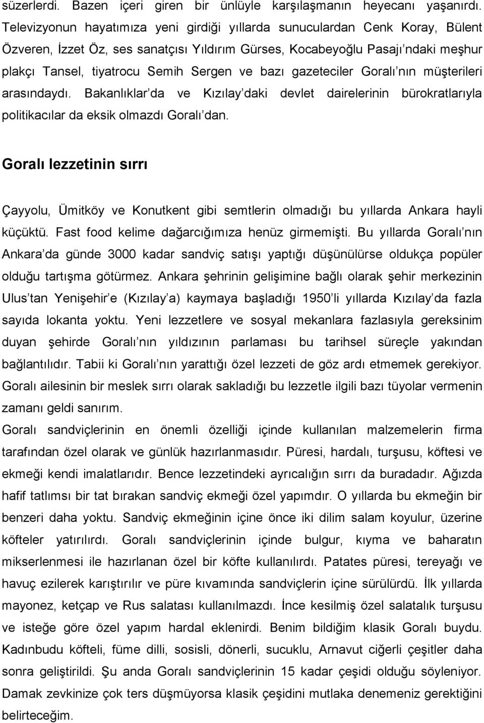 ve bazı gazeteciler Goralı nın müşterileri arasındaydı. Bakanlıklar da ve Kızılay daki devlet dairelerinin bürokratlarıyla politikacılar da eksik olmazdı Goralı dan.