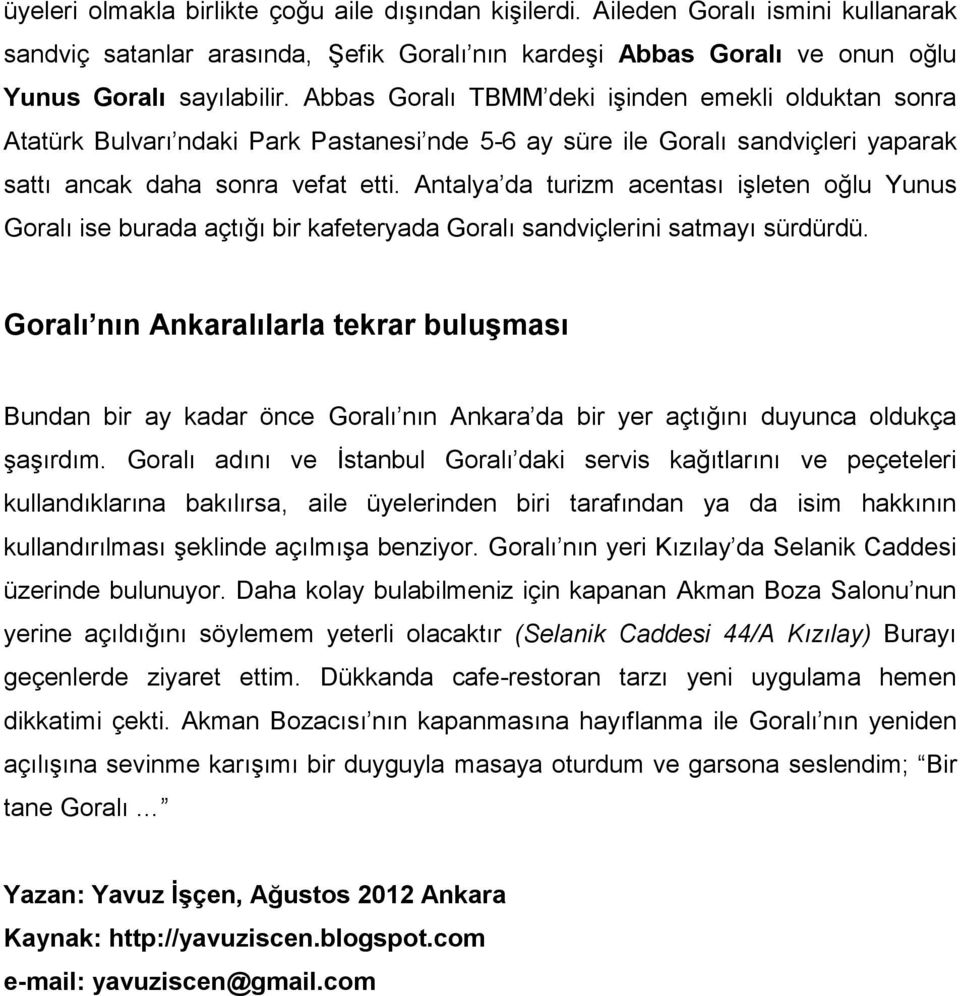 Antalya da turizm acentası işleten oğlu Yunus Goralı ise burada açtığı bir kafeteryada Goralı sandviçlerini satmayı sürdürdü.