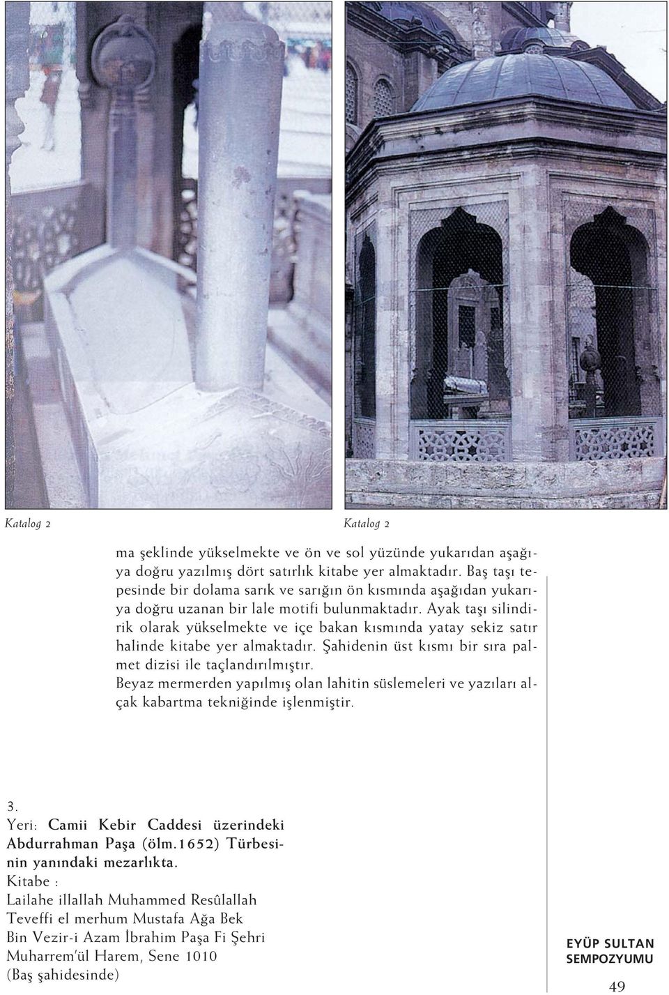 Ayak tafl silindirik olarak yükselmekte ve içe bakan k sm nda yatay sekiz sat r halinde kitabe yer almaktad r. fiahidenin üst k sm bir s ra palmet dizisi ile taçland r lm flt r.