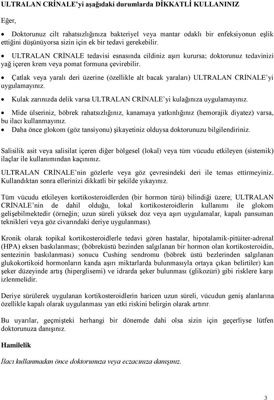 Çatlak veya yaralı deri üzerine (özellikle alt bacak yaraları) ULTRALAN CRİNALE yi uygulamayınız. Kulak zarınızda delik varsa ULTRALAN CRİNALE yi kulağınıza uygulamayınız.