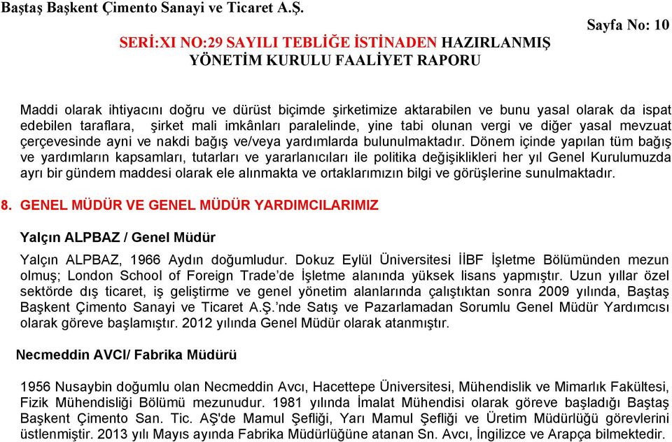 Dönem içinde yapılan tüm bağış ve yardımların kapsamları, tutarları ve yararlanıcıları ile politika değişiklikleri her yıl Genel Kurulumuzda ayrı bir gündem maddesi olarak ele alınmakta ve