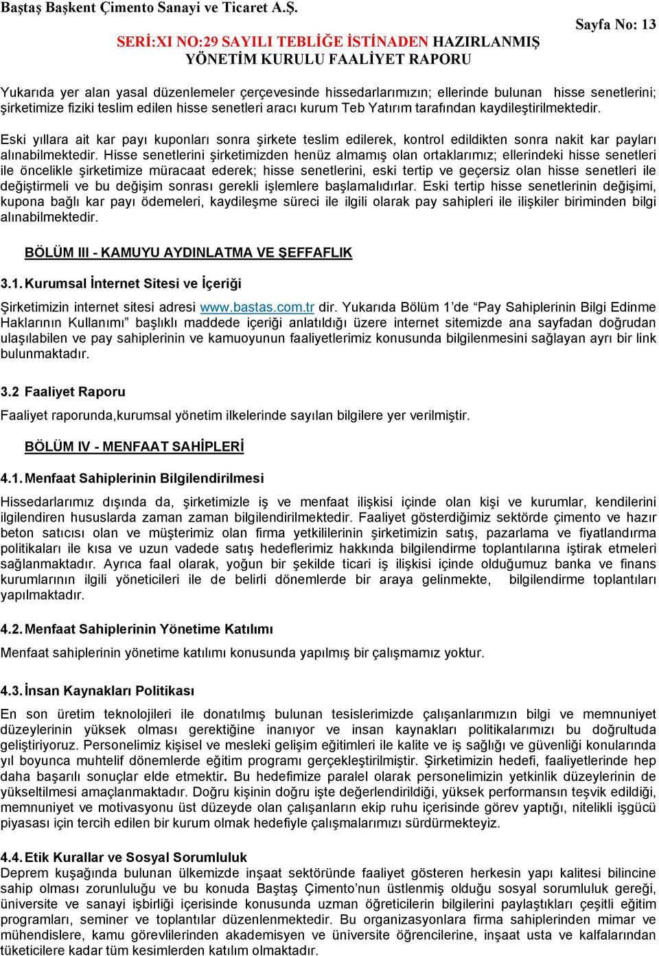 Hisse senetlerini şirketimizden henüz almamış olan ortaklarımız; ellerindeki hisse senetleri ile öncelikle şirketimize müracaat ederek; hisse senetlerini, eski tertip ve geçersiz olan hisse senetleri