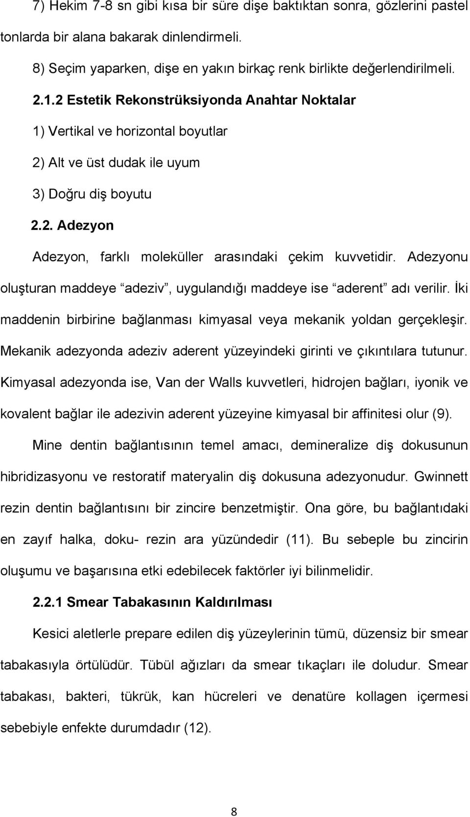 Adezyonu oluşturan maddeye adeziv, uygulandığı maddeye ise aderent adı verilir. İki maddenin birbirine bağlanması kimyasal veya mekanik yoldan gerçekleşir.