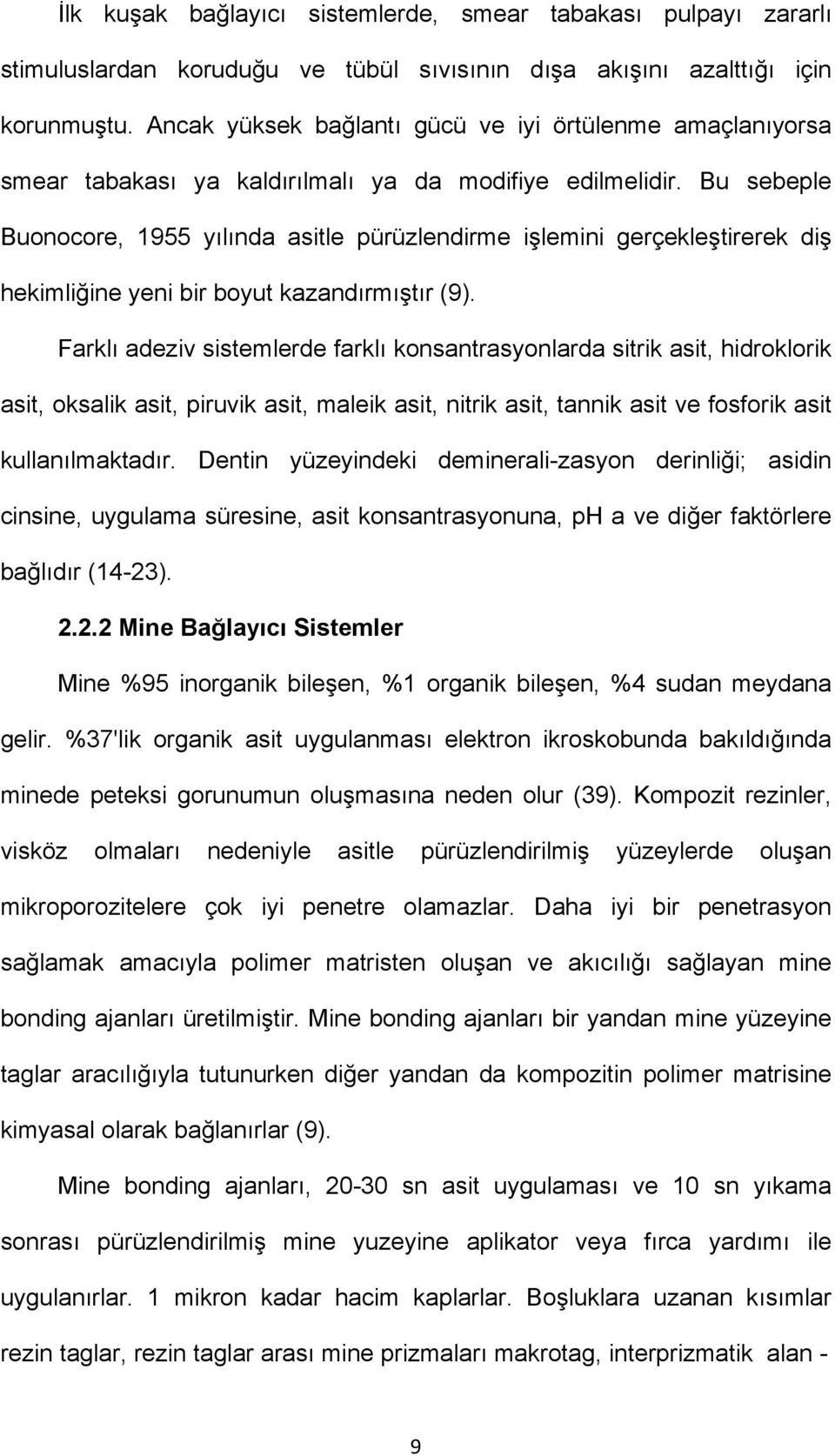 Bu sebeple Buonocore, 1955 yılında asitle pürüzlendirme işlemini gerçekleştirerek diş hekimliğine yeni bir boyut kazandırmıştır (9).