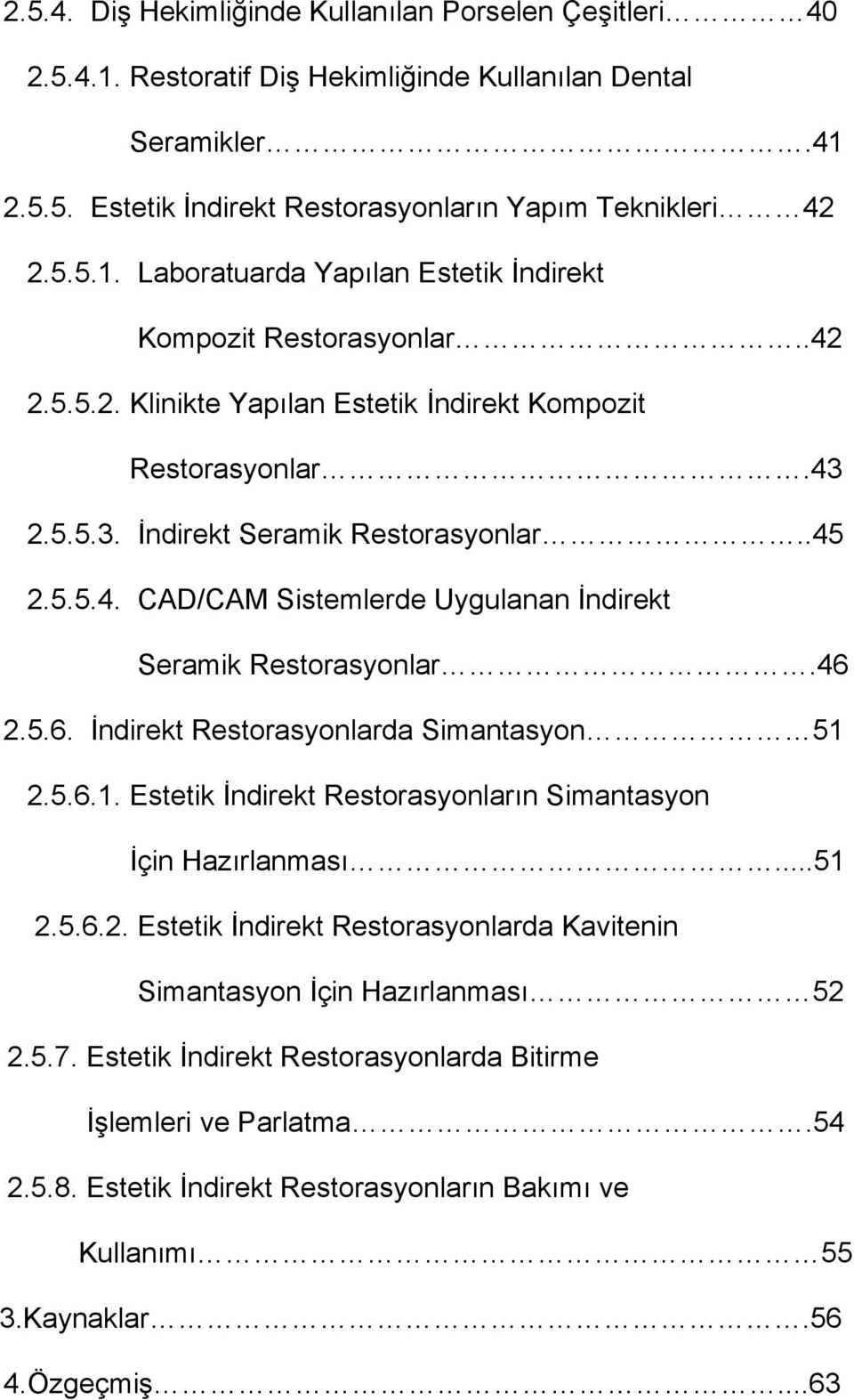 2.5.6. İndirekt Restorasyonlarda Simantasyon 51 2.5.6.1. Estetik İndirekt Restorasyonların Simantasyon İçin Hazırlanması...51 2.5.6.2. Estetik İndirekt Restorasyonlarda Kavitenin Simantasyon İçin Hazırlanması 52 2.