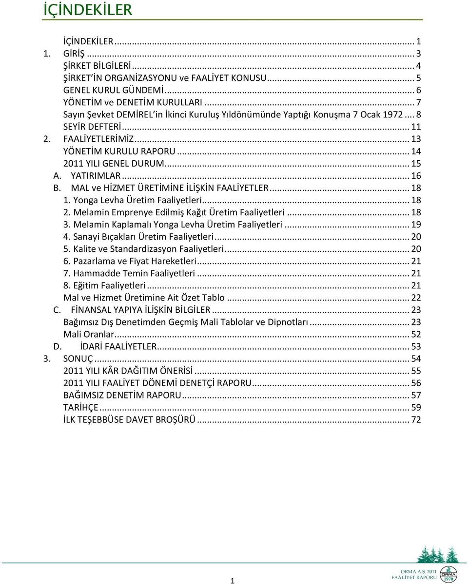 YATIRIMLAR... 16 B. MAL ve HİZMET ÜRETİMİNE İLİŞKİN FAALİYETLER... 18 1. Yonga Levha Üretim Faaliyetleri... 18 2. Melamin Emprenye Edilmiş Kağıt Üretim Faaliyetleri... 18 3.