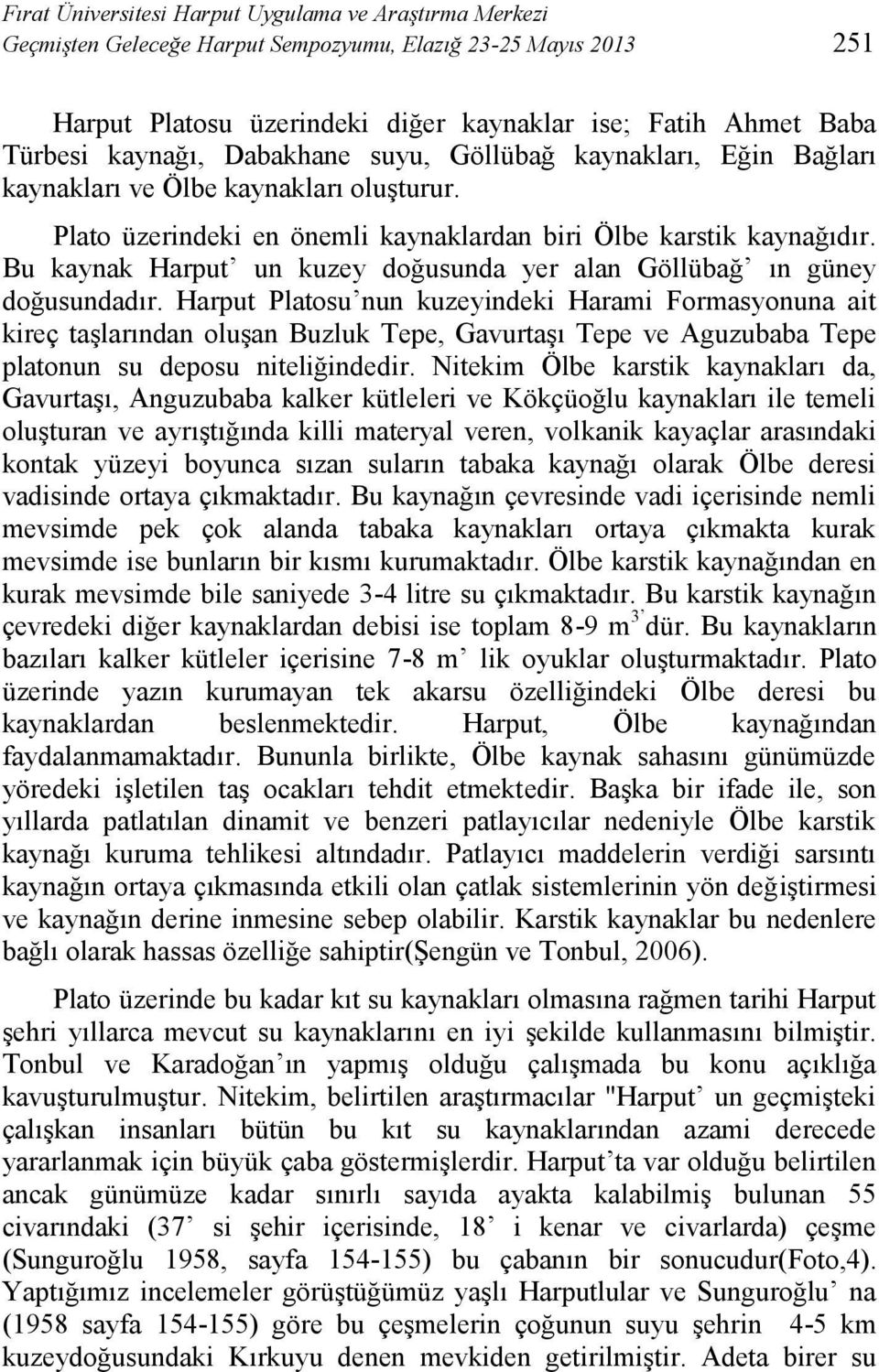 Bu kaynak Harput un kuzey doğusunda yer alan Göllübağ ın güney doğusundadır.