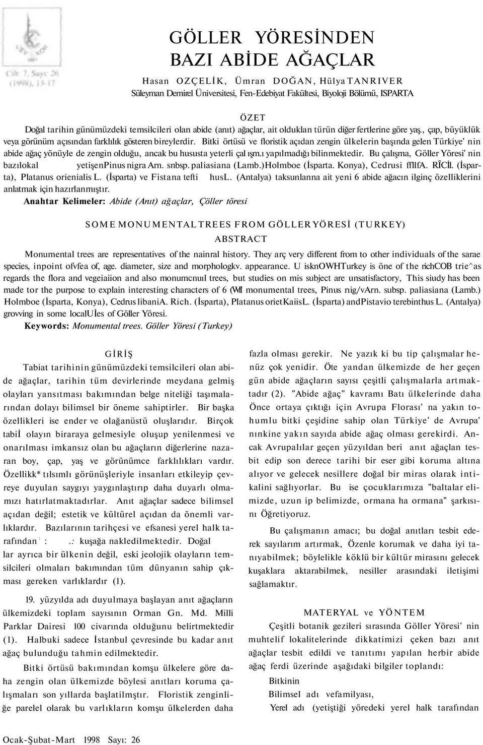 Bitki örtüsü ve floristik açıdan zengin ülkelerin başında gelen Türkiye' nin abide ağaç yönüyle de zengin olduğu, ancak bu hususta yeterli çal ışm.ı yapılmadığı bilinmektedir.