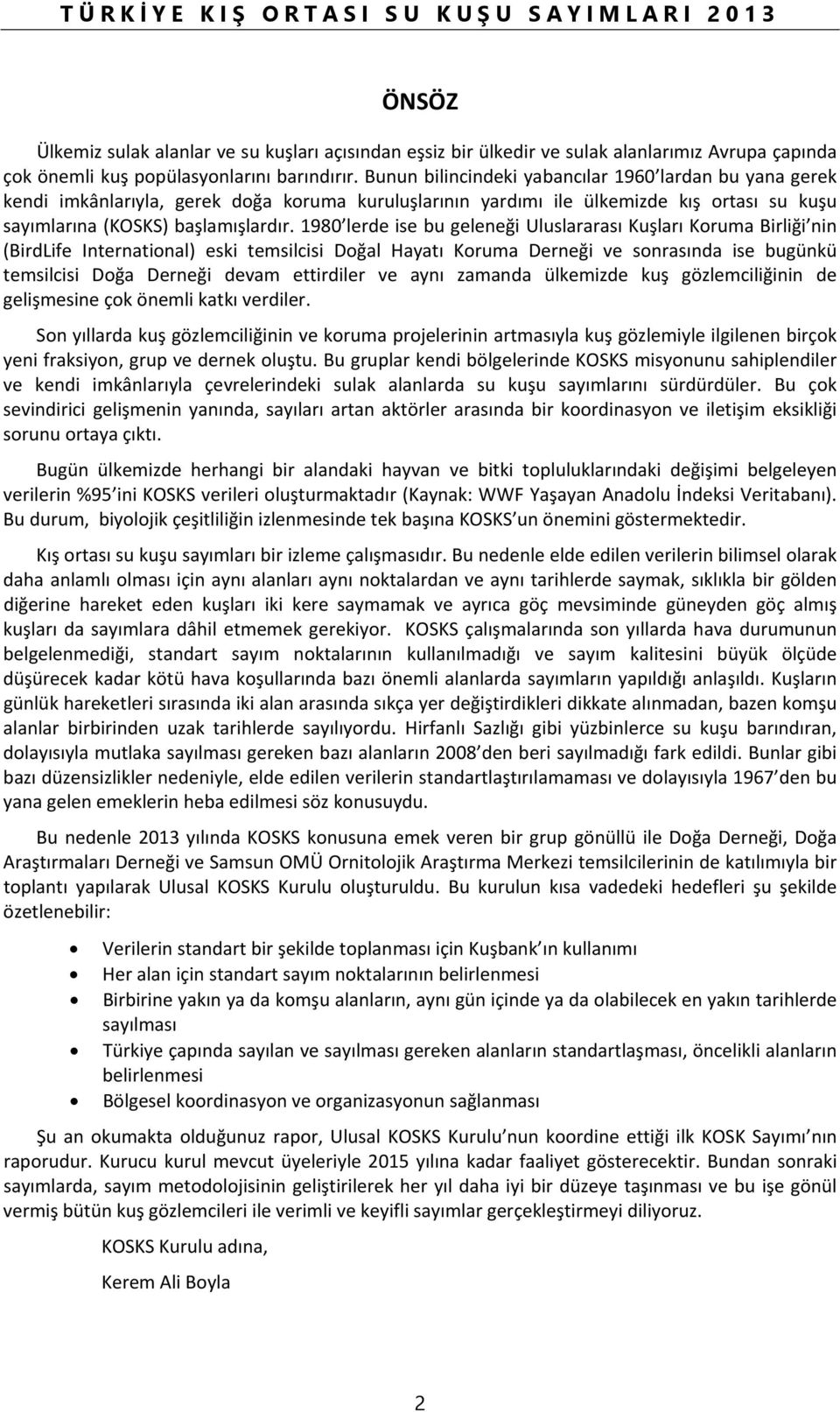 198 lerde ise bu geleneği Uluslararası Kuşları Koruma Birliği nin (BirdLife International) eski temsilcisi Doğal Hayatı Koruma Derneği ve sonrasında ise bugünkü temsilcisi Doğa Derneği devam