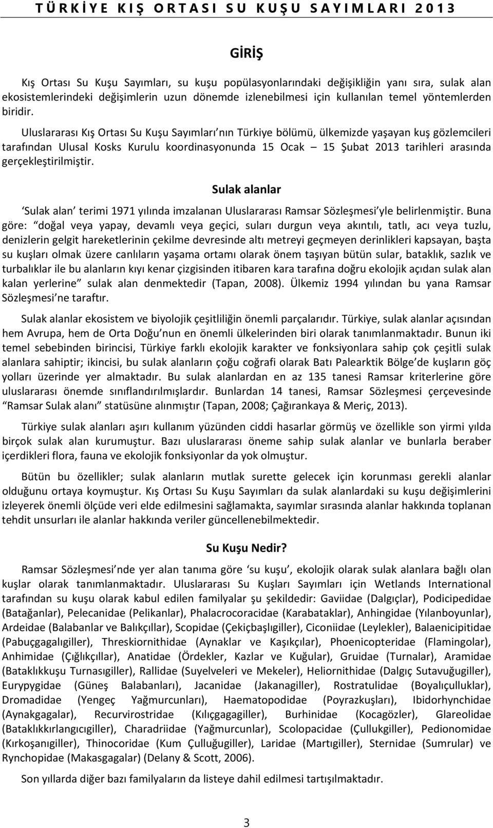 Uluslararası Kış Ortası Su Kuşu Sayımları nın Türkiye bölümü, ülkemizde yaşayan kuş gözlemcileri tarafından Ulusal Kosks Kurulu koordinasyonunda 15 Ocak 15 Şubat 213 tarihleri arasında