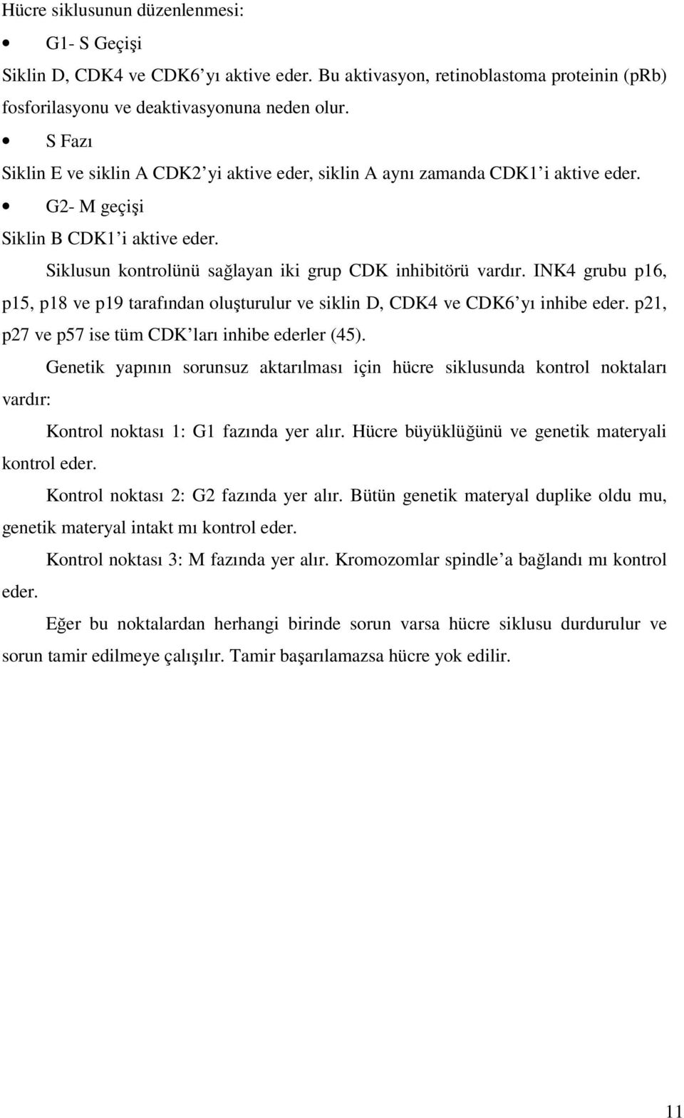 INK4 grubu p16, p15, p18 ve p19 tarafından oluşturulur ve siklin D, CDK4 ve CDK6 yı inhibe eder. p21, p27 ve p57 ise tüm CDK ları inhibe ederler (45).