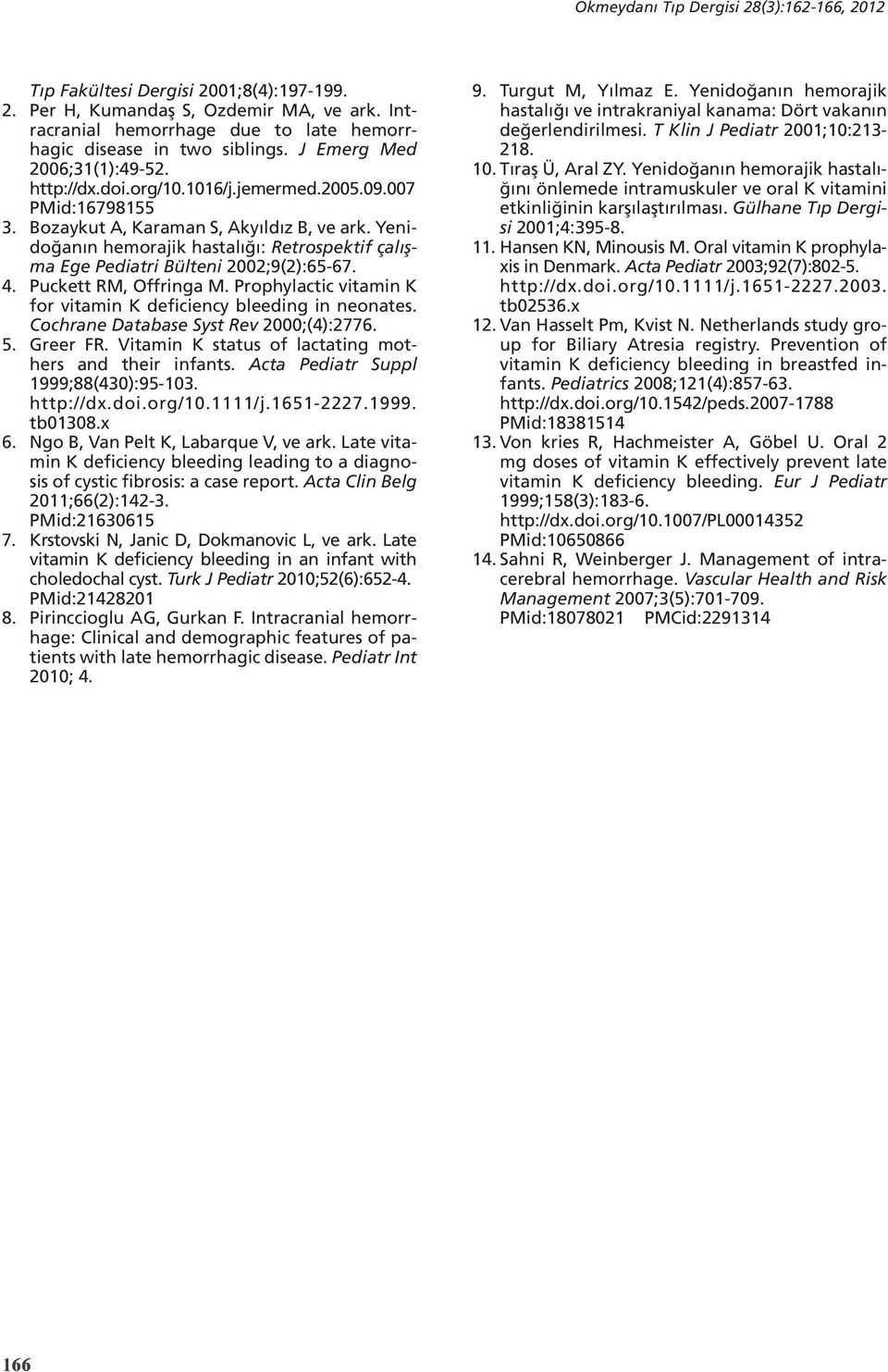 Puckett RM, Offringa M. Prophylactic vitamin K for vitamin K deficiency bleeding in neonates. Cochrane Database Syst Rev 2000;(4):2776. 5. Greer FR.