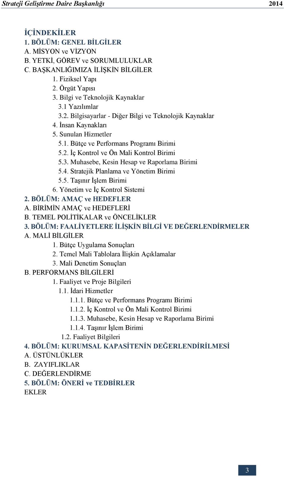 4. Stratejik Planlama ve Yönetim Birimi 5.5. Taşınır İşlem Birimi 6. Yönetim ve İç Kontrol Sistemi 2. BÖLÜM: AMAÇ ve HEDEFLER A. BİRİMİN AMAÇ ve HEDEFLERİ B. TEMEL POLİTİKALAR ve ÖNCELİKLER 3.