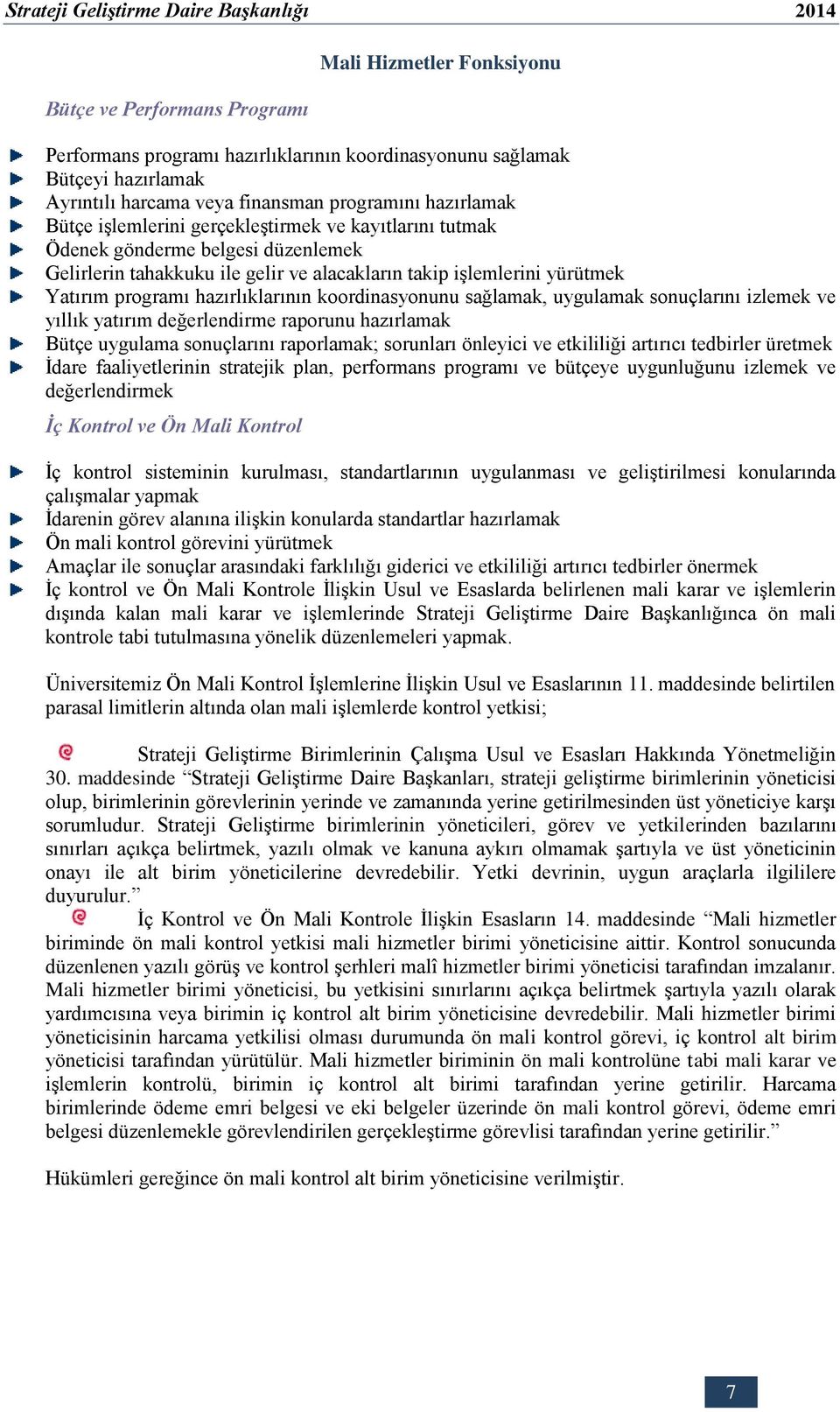 koordinasyonunu sağlamak, uygulamak sonuçlarını izlemek ve yıllık yatırım değerlendirme raporunu hazırlamak Bütçe uygulama sonuçlarını raporlamak; sorunları önleyici ve etkililiği artırıcı tedbirler