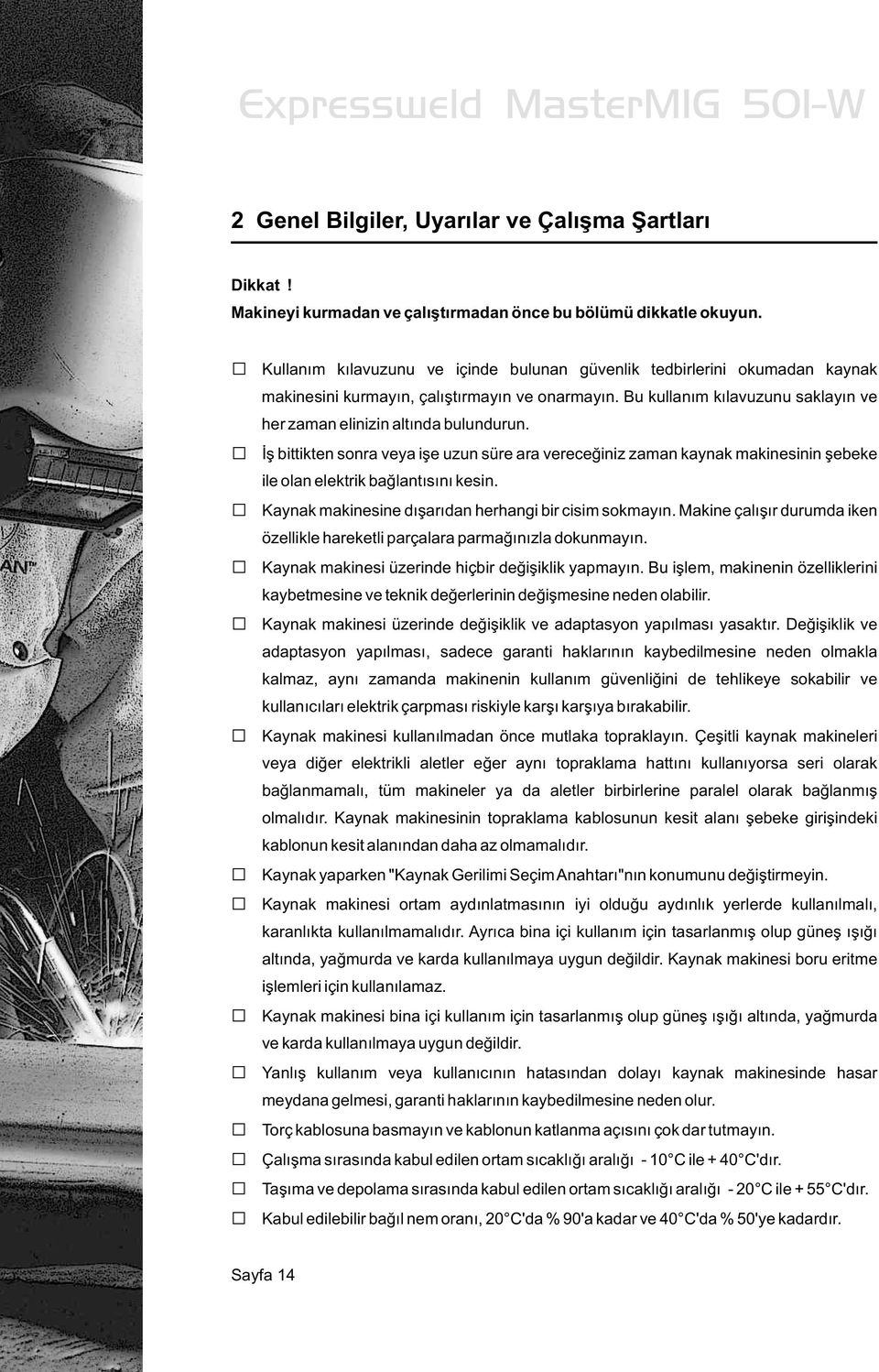 Ýþ bittikten sonra veya iþe uzun süre ara vereceðiniz zaman kaynak makinesinin þebeke ile olan elektrik baðlantýsýný kesin. Kaynak makinesine dýþarýdan herhangi bir cisim sokmayýn.