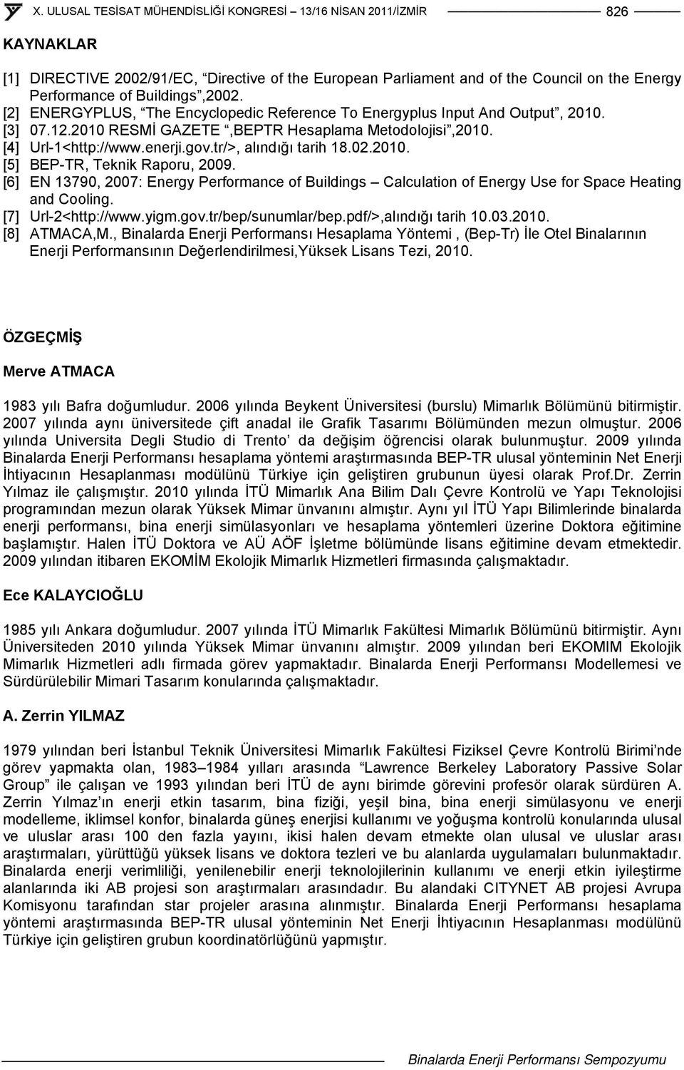 02.2010. [5] BEP-TR, Teknik Raporu, 2009. [6] EN 13790, 2007: Energy Performance of Buildings Calculation of Energy Use for Space Heating and Cooling. [7] Url-2<http://www.yigm.gov.