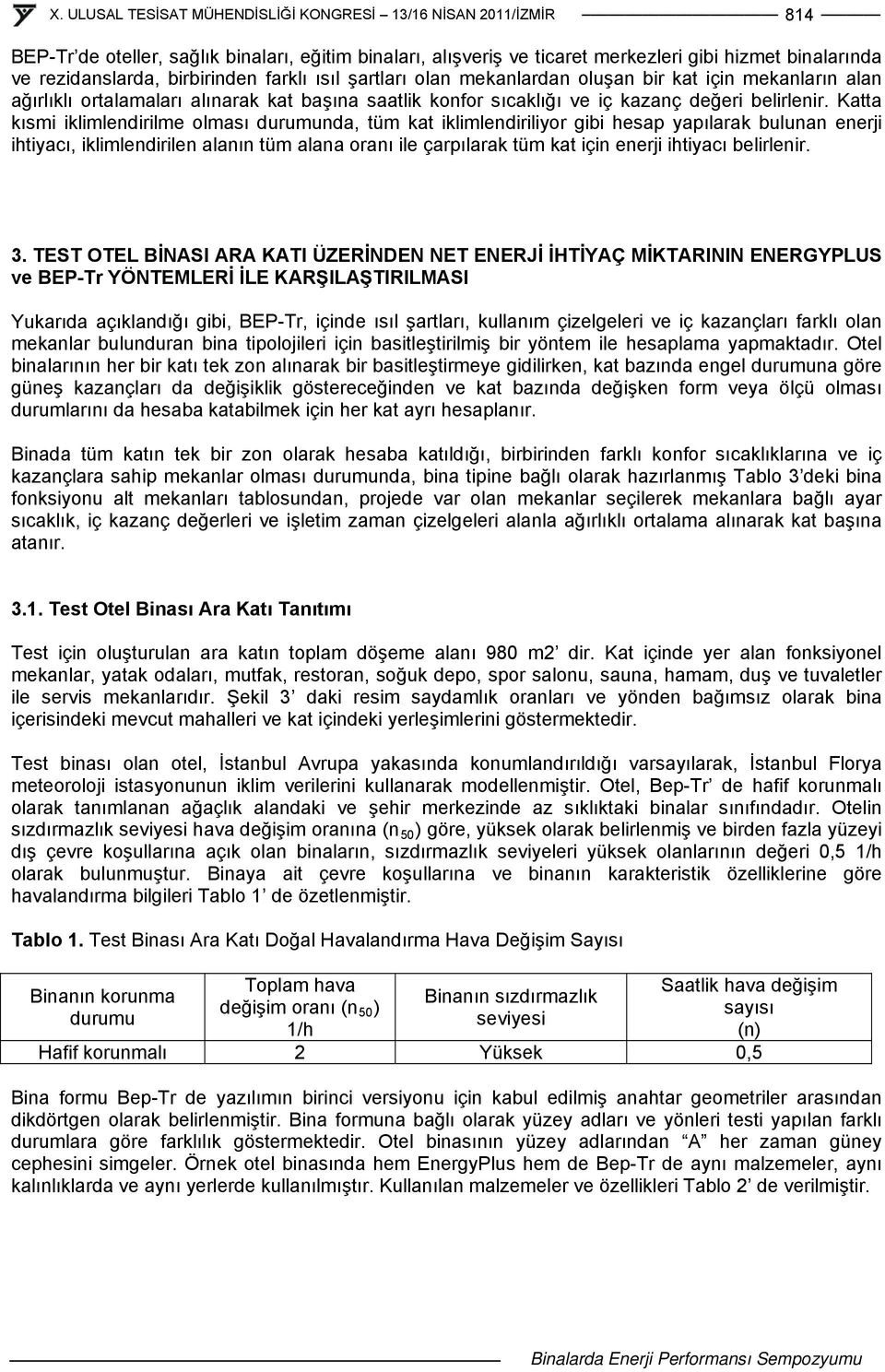 Katta kısmi iklimlendirilme olması durumunda, tüm kat iklimlendiriliyor gibi hesap yapılarak bulunan enerji ihtiyacı, iklimlendirilen alanın tüm alana oranı ile çarpılarak tüm kat için enerji