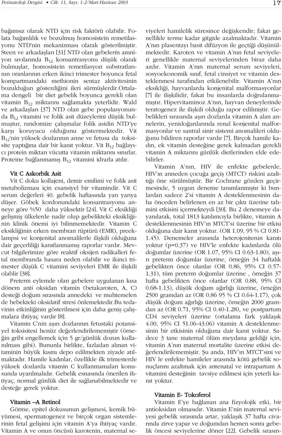 Steen ve arkadafllar [31] NTD olan gebelerin amniyon s v lar nda B 12 konsantrasyonu düflük olarak bulmufllar, homosistein remetilasyon substratlar - n n oranlar n n erken ikinci trimester boyunca