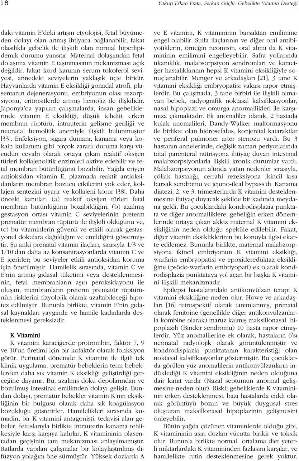 Maternal dolafl mdan fetal dolafl ma vitamin E tafl nmas n n mekanizmas aç k de ildir, fakat kord kan n n serum tokoferol seviyesi, annedeki seviyelerin yaklafl k üçte biridir.