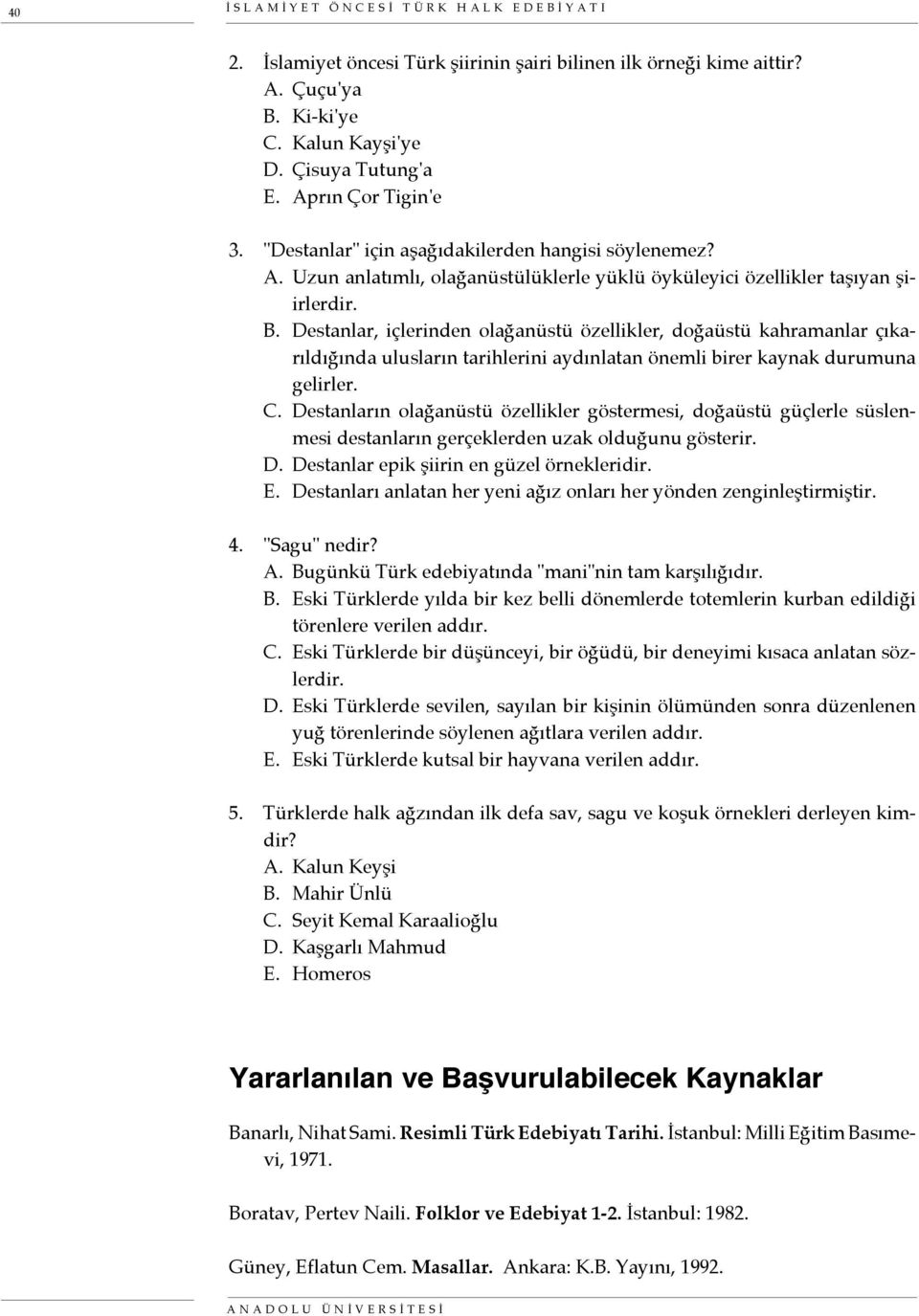 Destanlar, içlerinden olağanüstü özellikler, doğaüstü kahramanlar çıkarıldığında ulusların tarihlerini aydınlatan önemli birer kaynak durumuna gelirler. C.