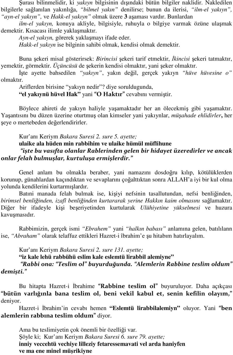 Bunlardan ilm-el yakıyn, konuya akliyle, bilgisiyle, ruhuyla o bilgiye varmak özüne ulaşmak demektir. Kısacası ilimle yaklaşmaktır. Ayn-el yakıyn, görerek yaklaşmayı ifade eder.