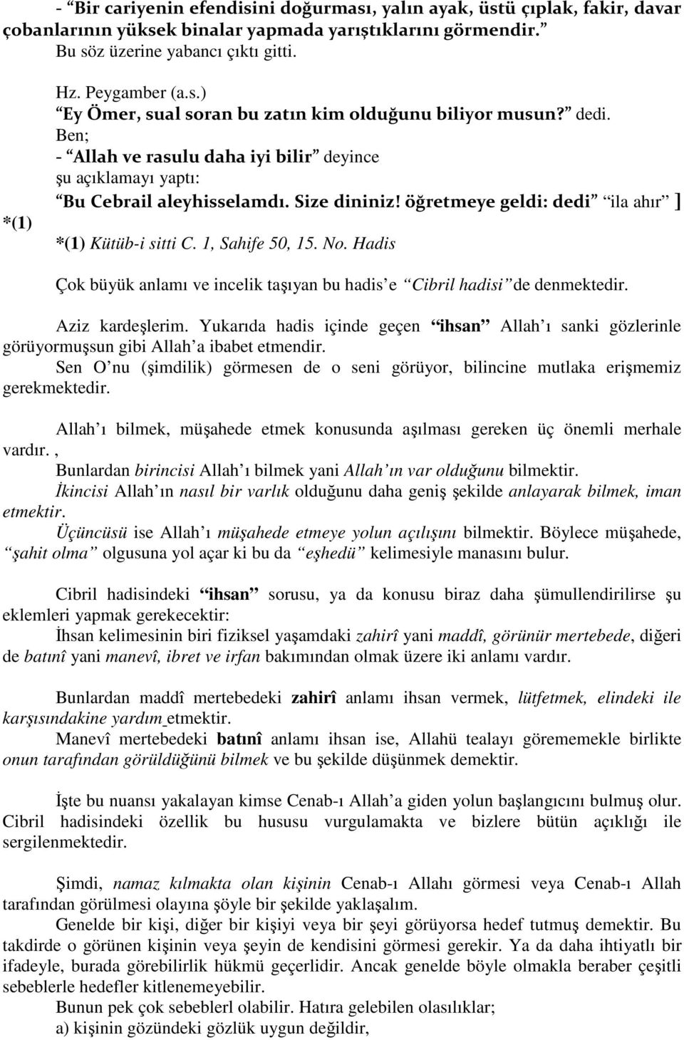 Hadis Çok büyük anlamı ve incelik taşıyan bu hadis e Cibril hadisi de denmektedir. Aziz kardeşlerim.