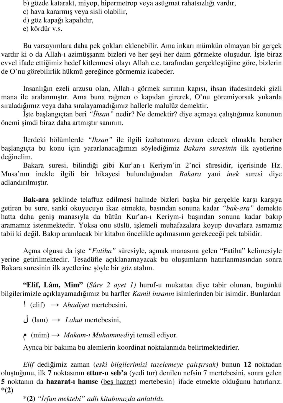 c. tarafından gerçekleştiğine göre, bizlerin de O nu görebilirlik hükmü gereğince görmemiz icabeder.