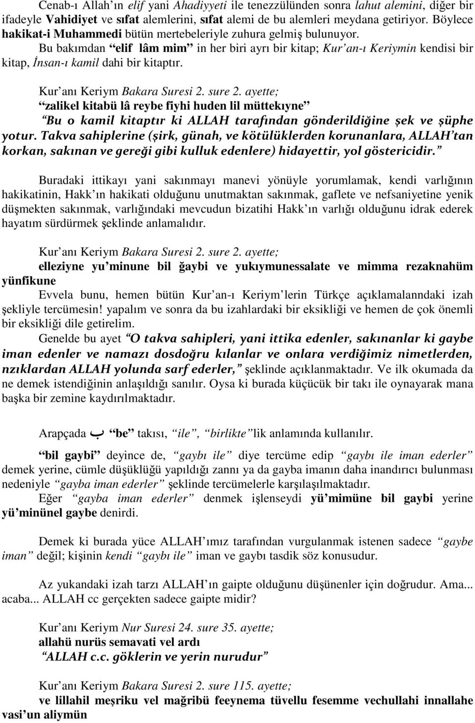 Kur anı Keriym Bakara Suresi 2. sure 2. ayette; zalikel kitabü lâ reybe fiyhi huden lil müttekıyne Bu o kamil kitaptır ki ALLAH tarafından gönderildiğine şek ve şüphe yotur.