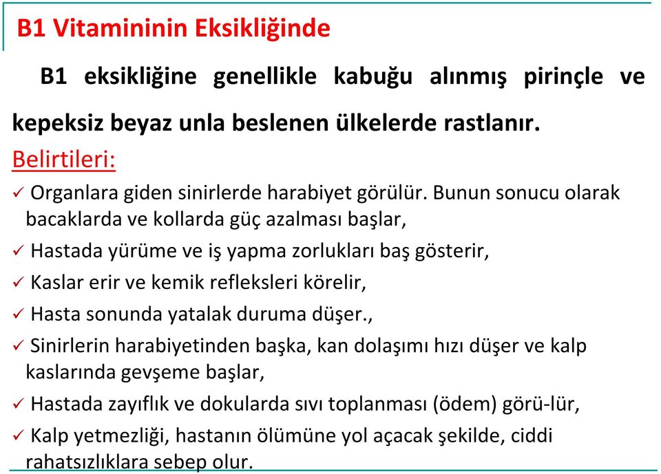 Bunun sonucu olarak bacaklarda ve kollarda güç azalması başlar, Hastada yürüme ve iş yapma zorlukları baş gösterir, Kaslar erir ve kemik refleksleri