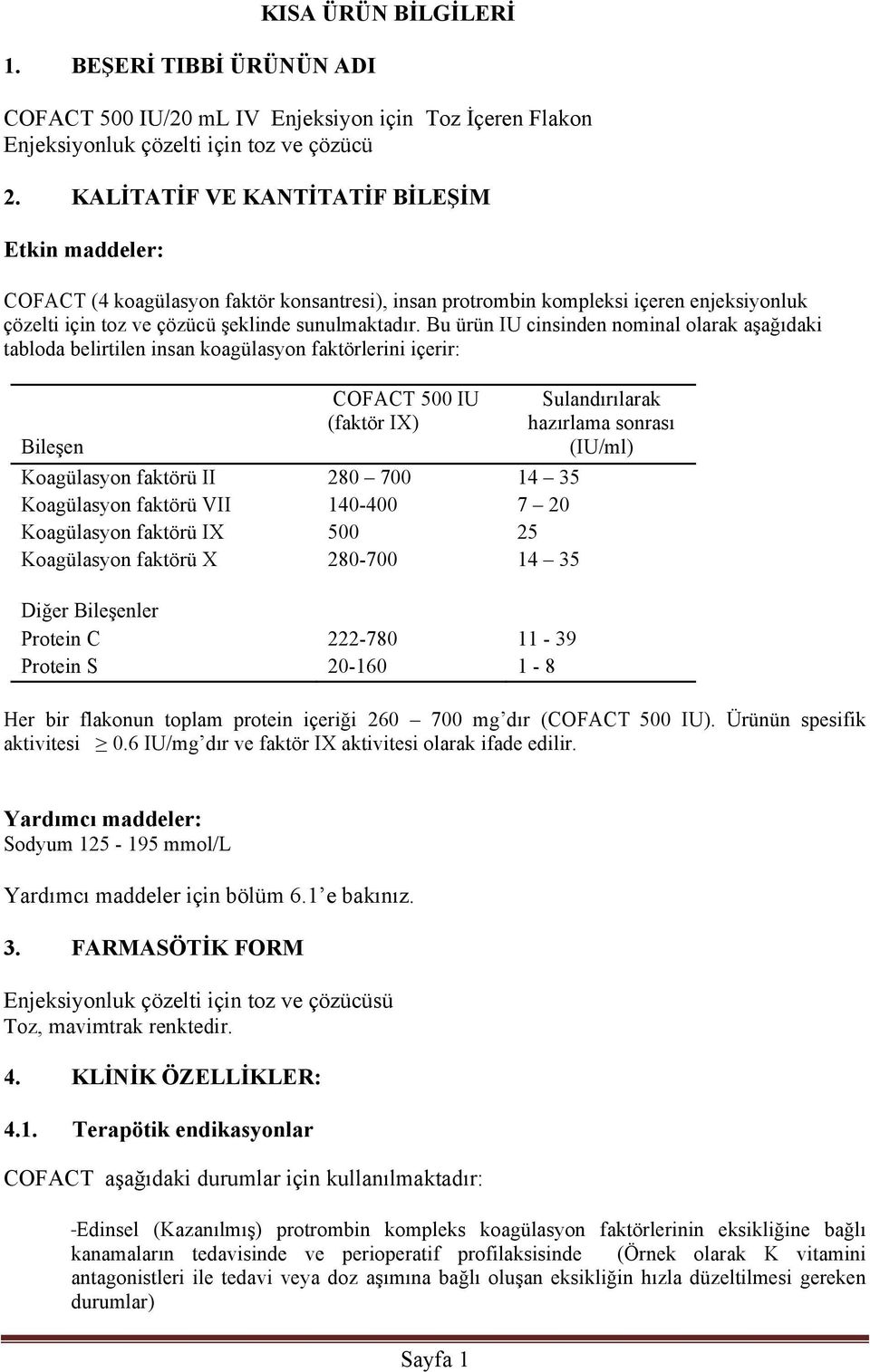 Bu ürün IU cinsinden nominal olarak aşağıdaki tabloda belirtilen insan koagülasyon faktörlerini içerir: Bileşen COFACT 500 IU (faktör IX) Koagülasyon faktörü II 280 700 14 35 Koagülasyon faktörü VII