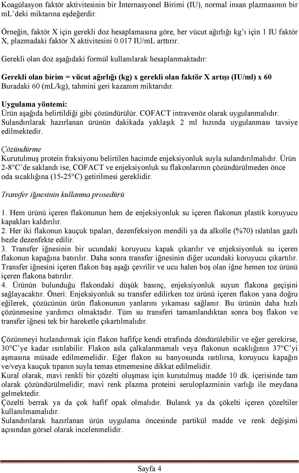 Gerekli olan doz aşağıdaki formül kullanılarak hesaplanmaktadır: Gerekli olan birim = vücut ağırlığı (kg) x gerekli olan faktör X artışı (IU/ml) x 60 Buradaki 60 (ml/kg), tahmini geri kazanım