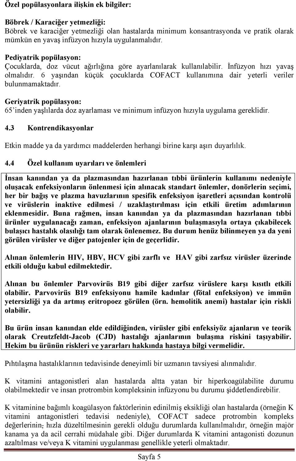 6 yaşından küçük çocuklarda COFACT kullanımına dair yeterli veriler bulunmamaktadır. Geriyatrik popülasyon: 65 inden yaşlılarda doz ayarlaması ve minimum infüzyon hızıyla uygulama gereklidir. 4.