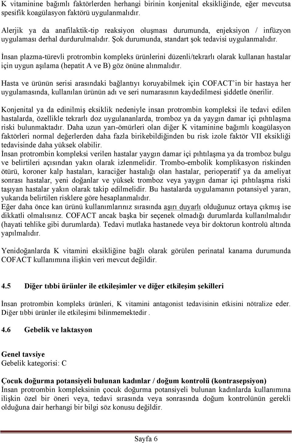 İnsan plazma-türevli protrombin kompleks ürünlerini düzenli/tekrarlı olarak kullanan hastalar için uygun aşılama (hepatit A ve B) göz önüne alınmalıdır.