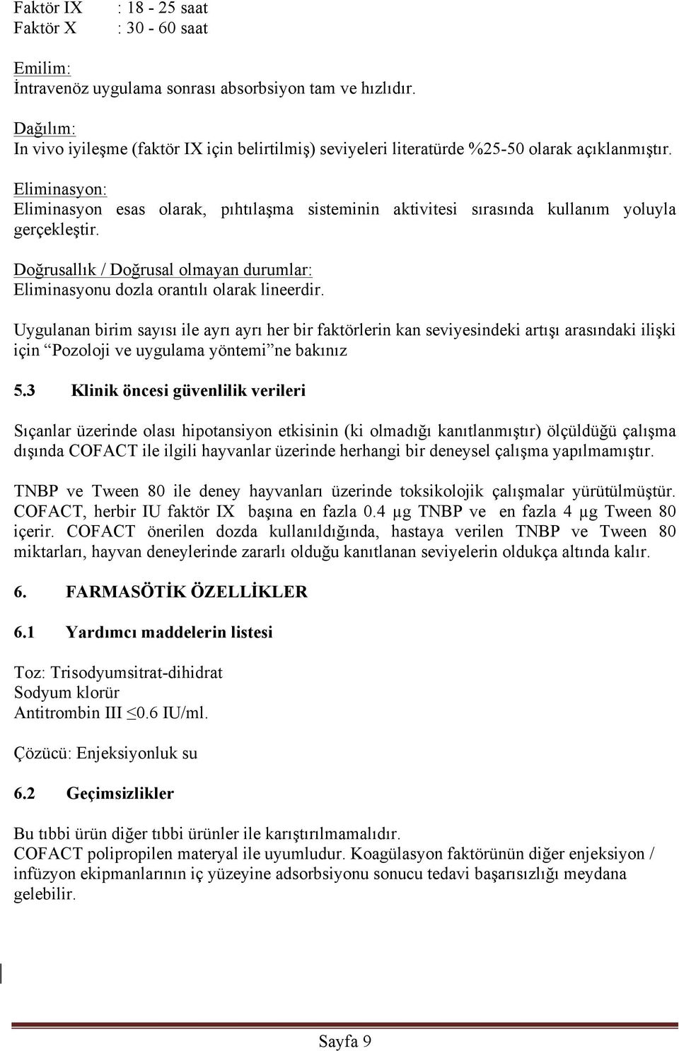 Eliminasyon: Eliminasyon esas olarak, pıhtılaşma sisteminin aktivitesi sırasında kullanım yoluyla gerçekleştir. Doğrusallık / Doğrusal olmayan durumlar: Eliminasyonu dozla orantılı olarak lineerdir.