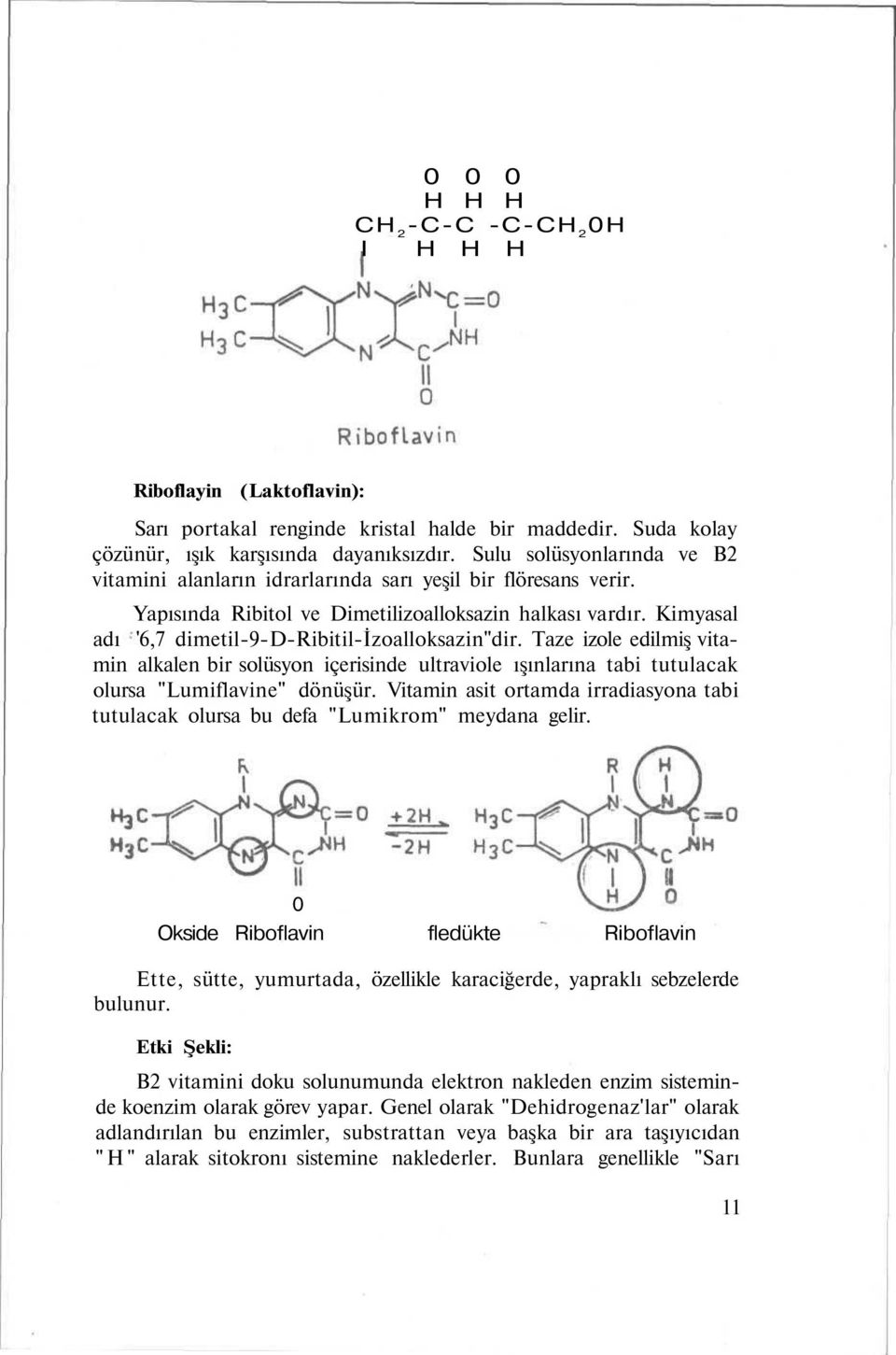 Kimyasal adı '6,7 dimetil-9-d-ribitil-izoalloksazin"dir. Taze izole edilmiş vitamin alkalen bir solüsyon içerisinde ultraviole ışınlarına tabi tutulacak olursa "Lumiflavine" dönüşür.