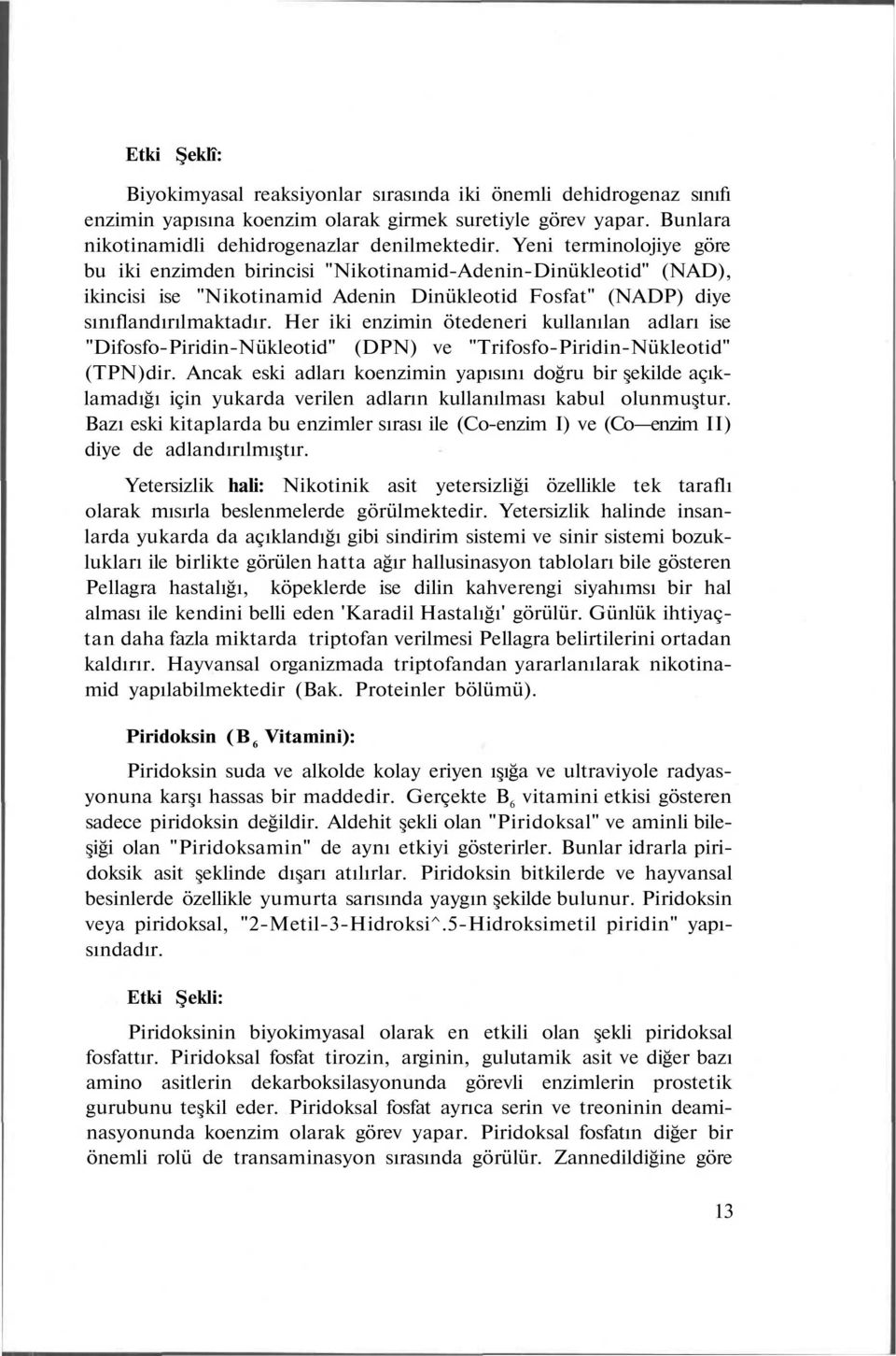 Her iki enzimin ötedeneri kullanılan adları ise "Difosfo-Piridin-Nükleotid" (DPN) ve "Trifosfo-Piridin-Nükleotid" (TPN)dir.