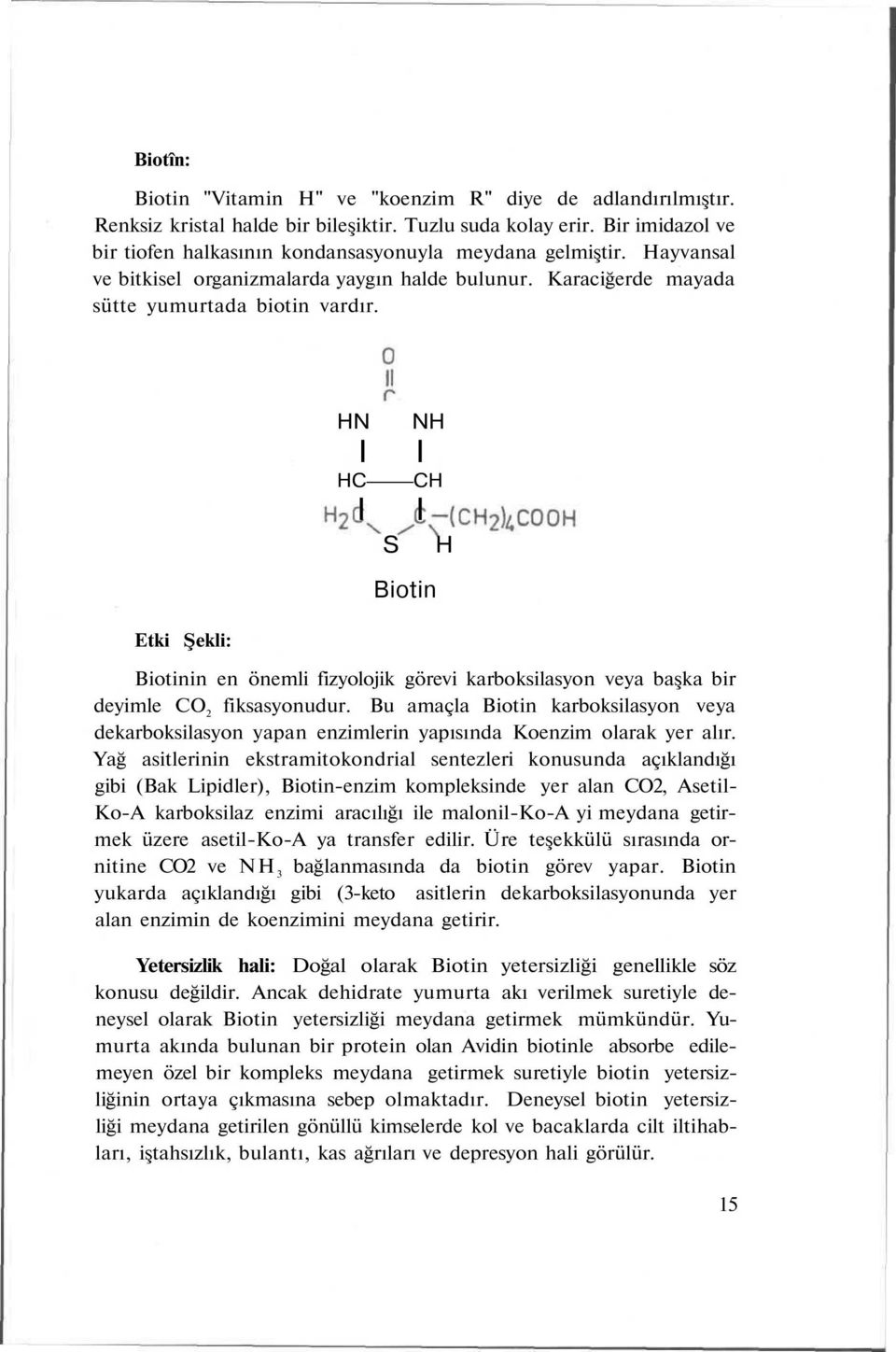 Etki Şekli: HN I HC I S NH I CH I Biotin Biotinin en önemli fizyolojik görevi karboksilasyon veya başka bir deyimle CO 2 fiksasyonudur.