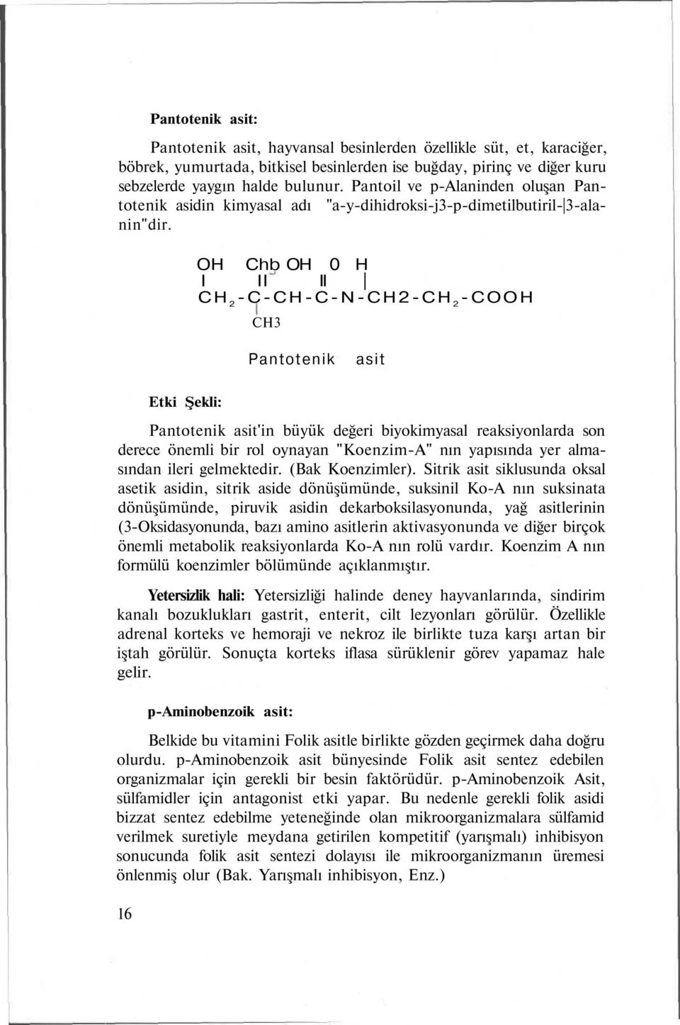 OH Chb OH 0 H I II II CH 2 -C-CH-C-N-CH2-CH 2 -COOH CH3 Pantotenik asit Etki Şekli: Pantotenik asit'in büyük değeri biyokimyasal reaksiyonlarda son derece önemli bir rol oynayan "Koenzim-A" nın