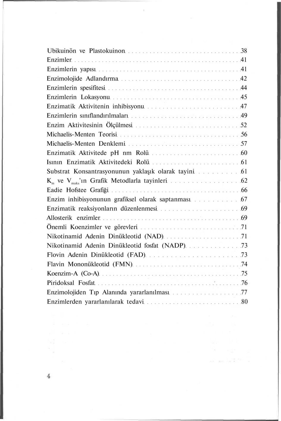 Konsantrasyonunun yaklaşık olarak tayini 61 K m ve V maks 'ın Grafik Metodlarla tayinleri 62 Eadie Hofstee Grafiği 66 Enzim inhibisyonunun grafiksel olarak saptanması 67 Enzimatik reaksiyonların