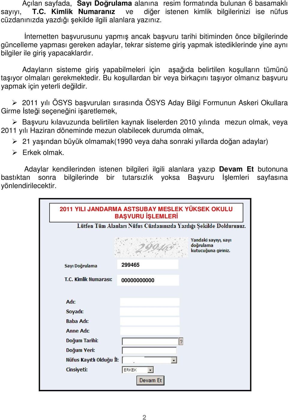 İnternetten başvurusunu yapmış ancak başvuru tarihi bitiminden önce bilgilerinde güncelleme yapması gereken adaylar, tekrar sisteme giriş yapmak istediklerinde yine aynı bilgiler ile giriş