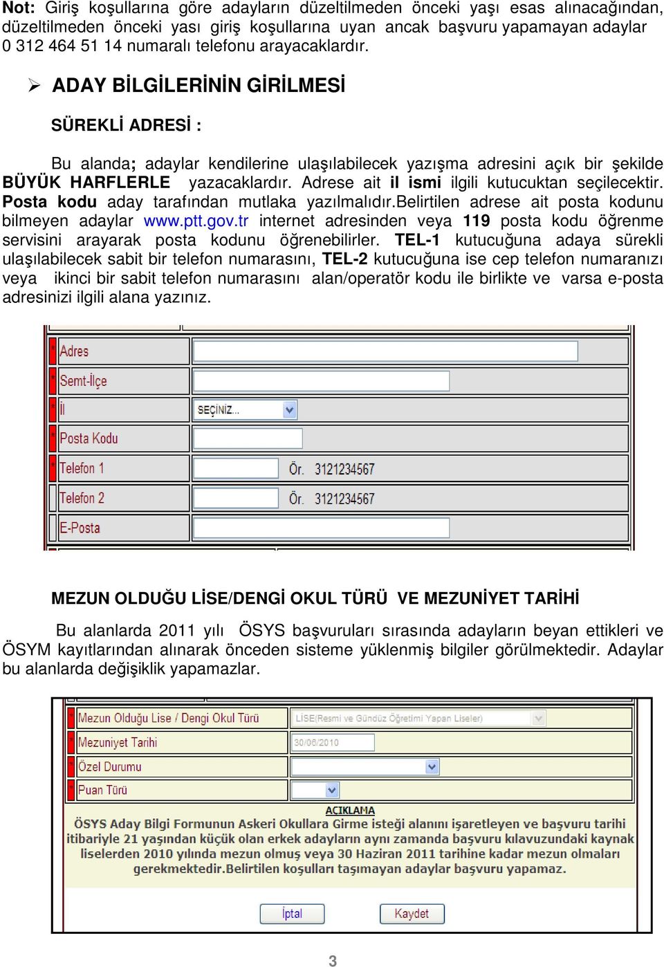 Adrese ait il ismi ilgili kutucuktan seçilecektir. Posta kodu aday tarafından mutlaka yazılmalıdır.belirtilen adrese ait posta kodunu bilmeyen adaylar www.ptt.gov.