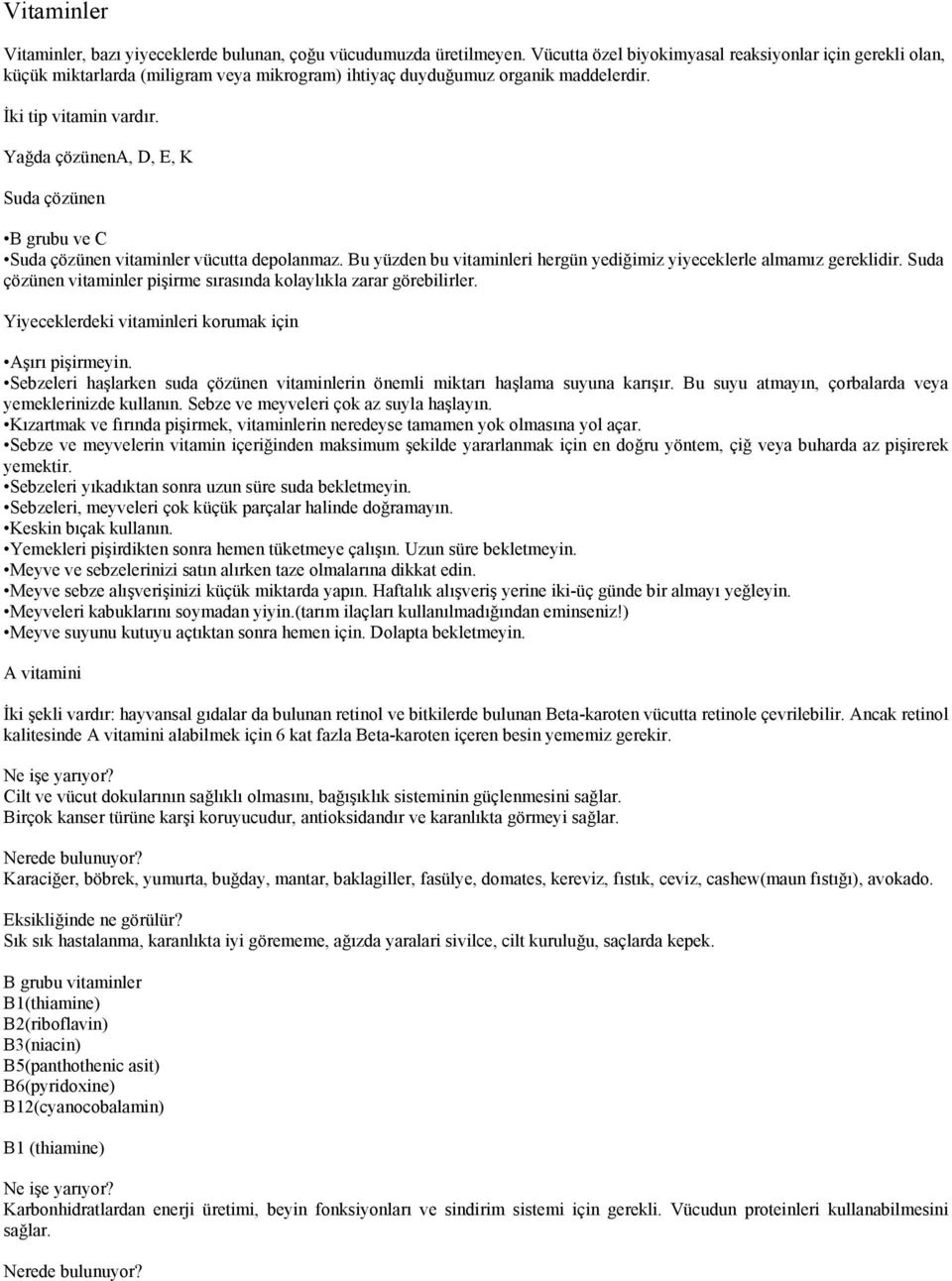 Yağda çözünena, D, E, K Suda çözünen B grubu ve C Suda çözünen vitaminler vücutta depolanmaz. Bu yüzden bu vitaminleri hergün yediğimiz yiyeceklerle almamız gereklidir.