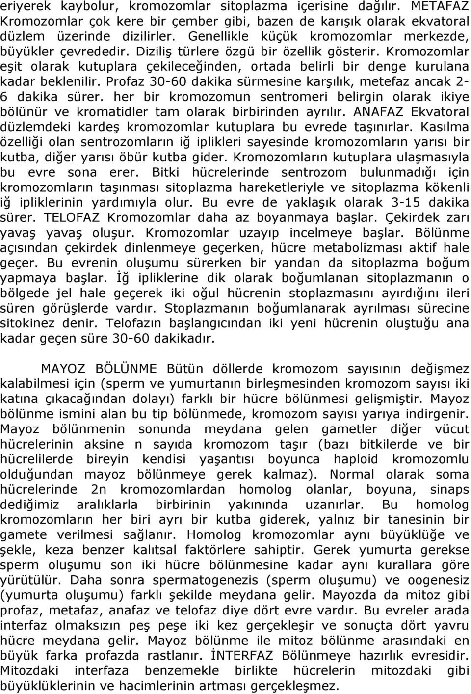 Kromozomlar eşit olarak kutuplara çekileceğinden, ortada belirli bir denge kurulana kadar beklenilir. Profaz 30-60 dakika sürmesine karşılık, metefaz ancak 2-6 dakika sürer.