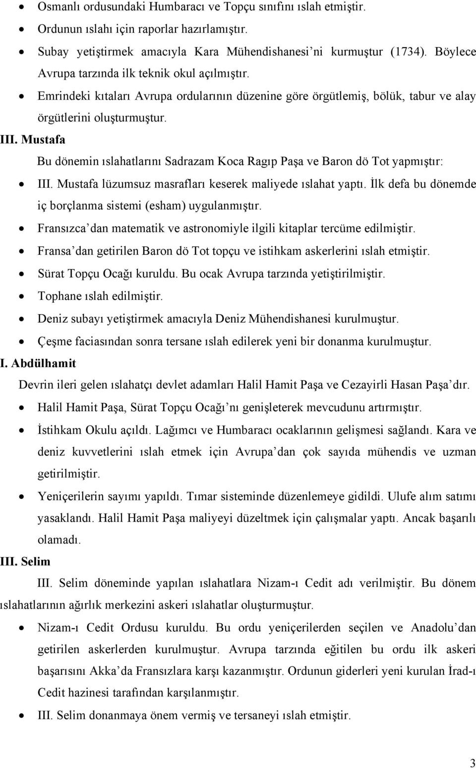 Mustafa Bu dönemin ıslahatlarını Sadrazam Koca Ragıp Paşa ve Baron dö Tot yapmıştır: III. Mustafa lüzumsuz masrafları keserek maliyede ıslahat yaptı.