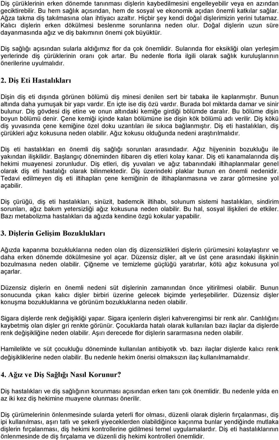 Doğal dişlerin uzun süre dayanmasında ağız ve diş bakımının önemi çok büyüktür. Diş sağlığı açısından sularla aldığımız flor da çok önemlidir.