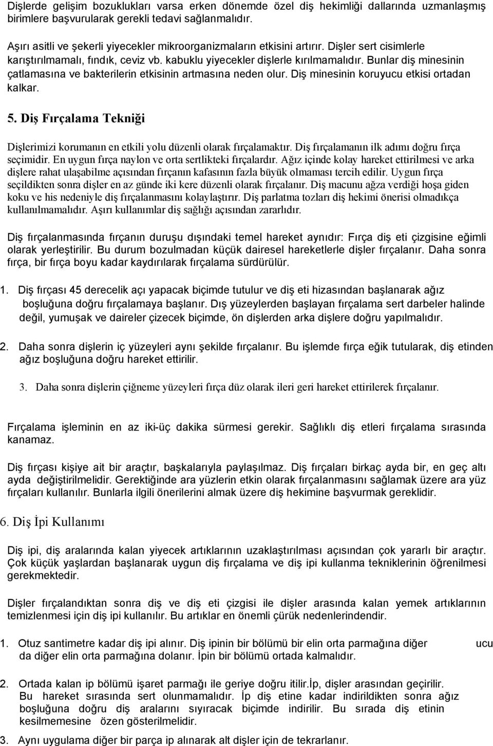 Bunlar diş minesinin çatlamasına ve bakterilerin etkisinin artmasına neden olur. Diş minesinin koruyucu etkisi ortadan kalkar. 5.