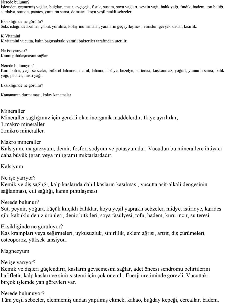 renkli sebzeler. Eksikliğinde ne görülür? Seks isteğinde azalma, çabuk yorulma, kolay morarmalar, yaraların geç iyileşmesi, varisler, gevşek kaslar, kısırlık.