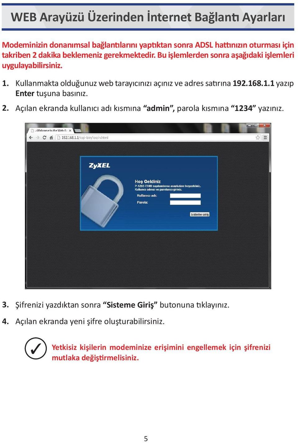 Kullanmakta olduğunuz web tarayıcınızı açınız ve adres satırına 192.168.1.1 yazıp Enter tuşuna basınız. 2.