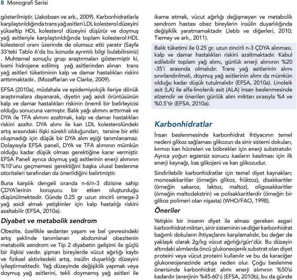 kolesterol oranı üzerinde de olumsuz etki yaratır (Sayfa 33 teki Tablo 6 da bu konuda ayrıntılı bilgi bulabilirsiniz).