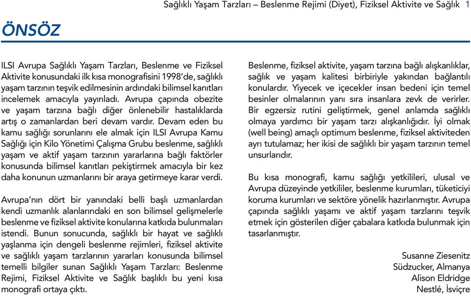 Avrupa çapında obezite ve yaşam tarzına bağlı diğer önlenebilir hastalıklarda artış o zamanlardan beri devam vardır.